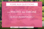 FAQ : PHOTOS PAR DRONE - QUELS AVANTAGES ?